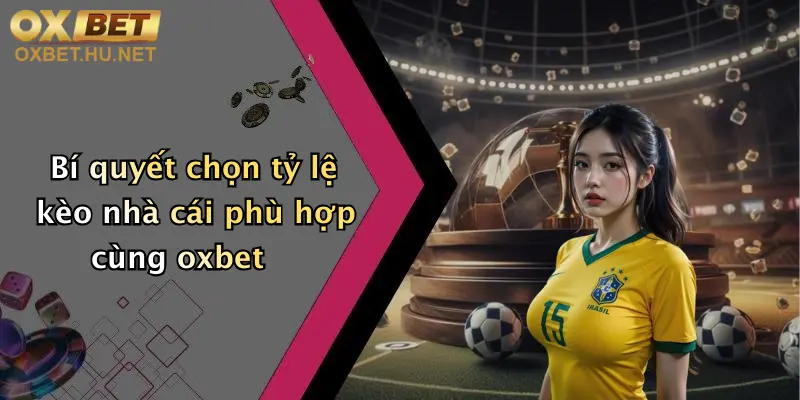 Tỷ Lệ Kèo Nhà Cái: Trải Nghiệm Đỉnh Cao Cùng Oxbet Đầy Hấp Dẫn 4 Bí quyết chọn tỷ lệ kèo nhà cái phù hợp cùng oxbet