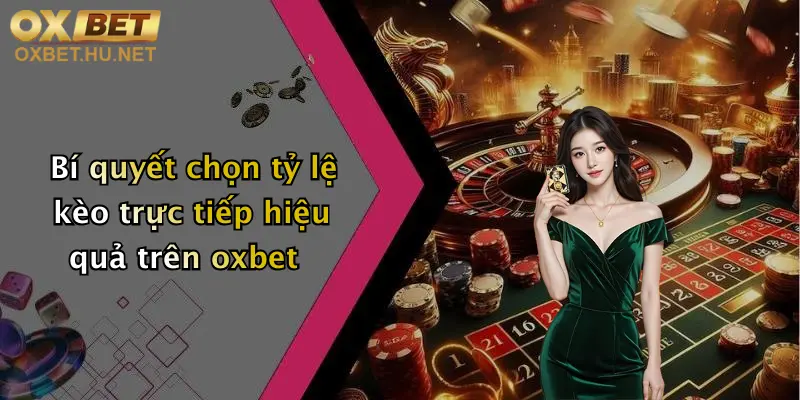 Tỷ Lệ Kèo Trực Tiếp: Đỉnh Cao Cá Cược Cùng Oxbet, Cập Nhật 24/7 5 Bí quyết chọn tỷ lệ kèo trực tiếp hiệu quả trên oxbet