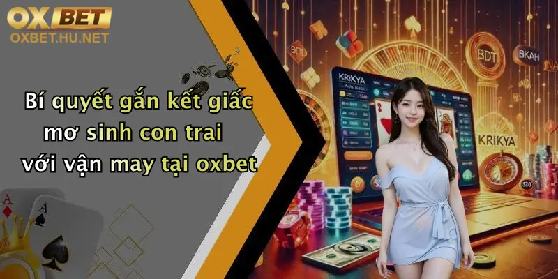 Mơ Thấy Sinh Con Trai: Đăng Ký Oxbet Nhận Thưởng Cực Lớn Hôm Nay 5 Bí quyết gắn kết giấc mơ sinh con trai với vận may tại oxbet