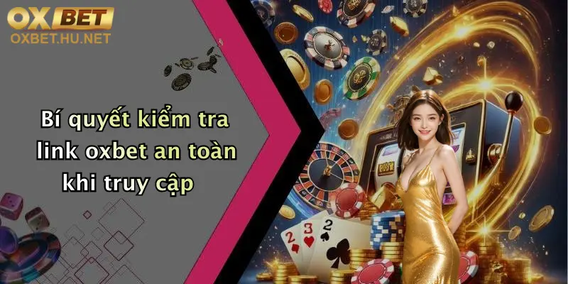 Xác Thực Link Oxbet: Truy Cập Nhanh, Nhận Ưu Đãi Hấp Dẫn Ngay Hôm Nay 3 Bí quyết kiểm tra link oxbet an toàn khi truy cập