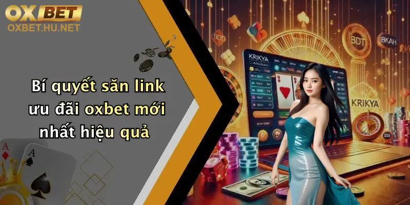 Link Ưu Đãi Oxbet Mới Nhất: Nhận Khuyến Mãi Đăng Ký, Thưởng Siêu Khủng 1 Bí quyết săn link ưu đãi oxbet mới nhất hiệu quả