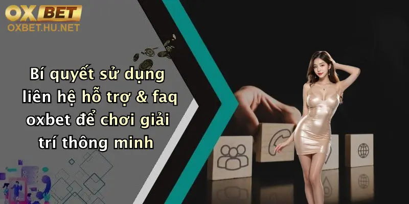 Liên Hệ Hỗ Trợ & FAQ 24/24: Giải Đáp Mọi Thắc Mắc Khi Chơi Tại Oxbet 3 Bí quyết sử dụng liên hệ hỗ trợ & faq oxbet để chơi giải trí thông minh