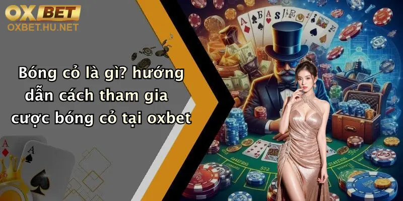 Bóng Cỏ Là Gì?: Khám Phá Sân Chơi Cực Chất Tại Nhà Cái Oxbet 5 Bóng cỏ là gì? hướng dẫn cách tham gia cược bóng cỏ tại oxbet
