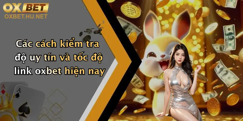 Link Đăng Ký Oxbet Mới Nhất: Nhận Ngay Ưu Đãi Hấp Dẫn Khi Tham Gia 2 Các cách kiểm tra độ uy tín và tốc độ link oxbet hiện nay