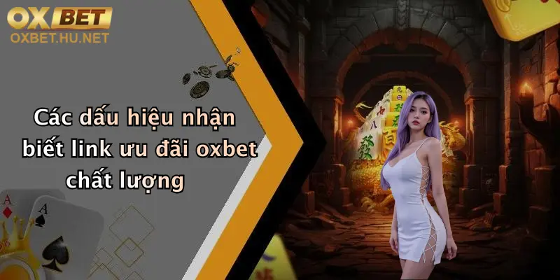 Link Ưu Đãi Oxbet Mới Nhất: Nhận Khuyến Mãi Đăng Ký, Thưởng Siêu Khủng 3 Các dấu hiệu nhận biết link ưu đãi oxbet chất lượng