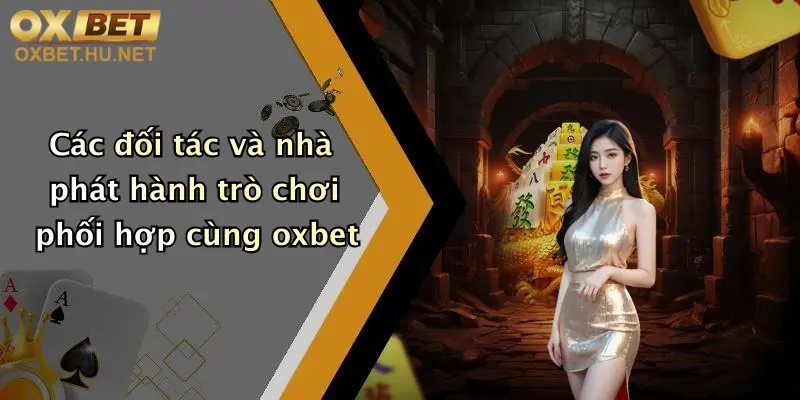 Oxbet Có Uy Tín Không?: Tìm Hiểu Sức Hút Và Ưu Đãi Tại Oxbet 5 Các đối tác và nhà phát hành trò chơi phối hợp cùng oxbet