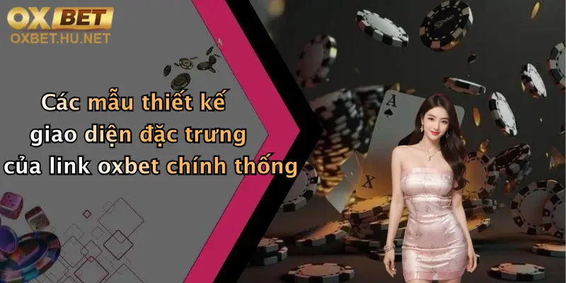 Xác Thực Link Oxbet: Truy Cập Nhanh, Nhận Ưu Đãi Hấp Dẫn Ngay Hôm Nay 5 Các mẫu thiết kế giao diện đặc trưng của link oxbet chính thống