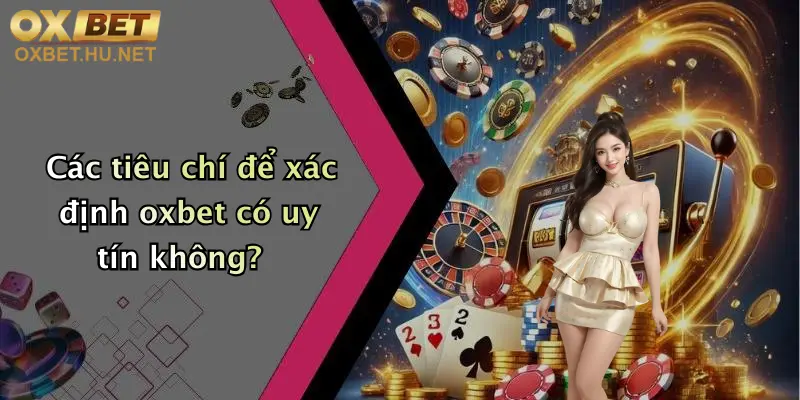 Oxbet Có Uy Tín Không?: Tìm Hiểu Sức Hút Và Ưu Đãi Tại Oxbet 2 Các tiêu chí để xác định oxbet có uy tín không?