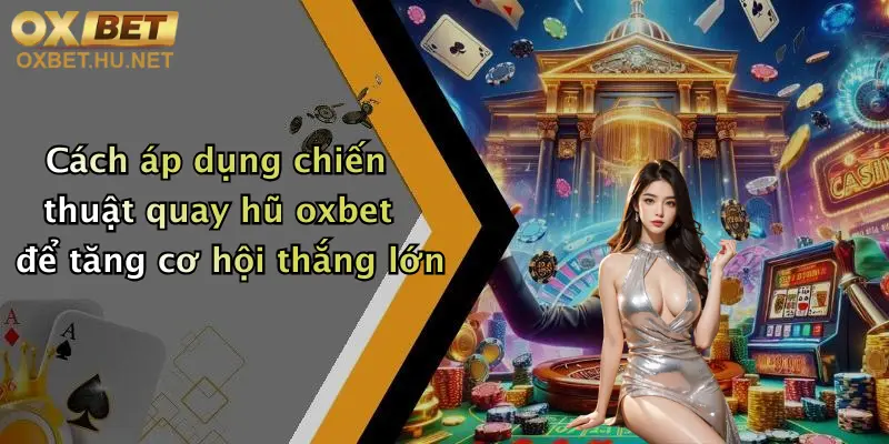 Chiến Thuật Quay Hũ: Bí Kíp Săn Thưởng Khủng Tại Nhà Cái Oxbet 2 Cách áp dụng chiến thuật quay hũ oxbet để tăng cơ hội thắng lớn