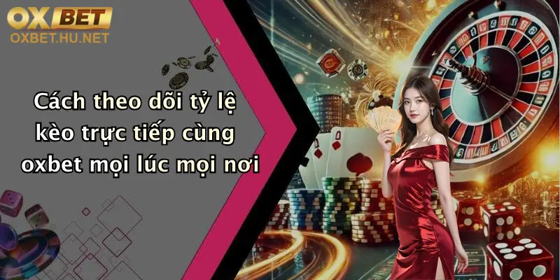 Tỷ Lệ Kèo Trực Tiếp: Đỉnh Cao Cá Cược Cùng Oxbet, Cập Nhật 24/7 2 Cách theo dõi tỷ lệ kèo trực tiếp cùng oxbet mọi lúc mọi nơi