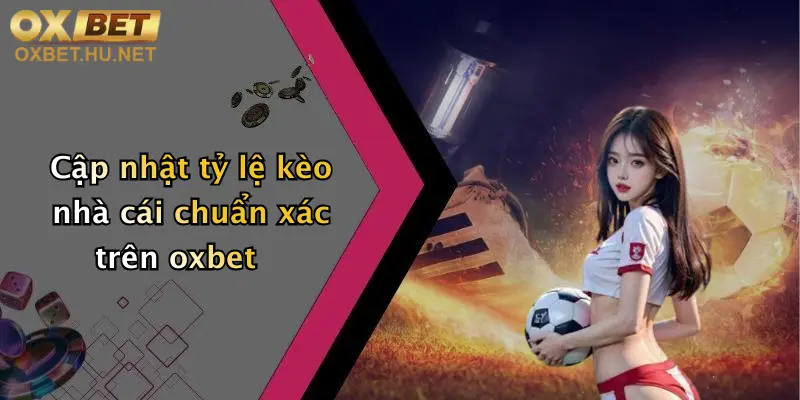 Tỷ Lệ Kèo Nhà Cái: Trải Nghiệm Đỉnh Cao Cùng Oxbet Đầy Hấp Dẫn 2 Cập nhật tỷ lệ kèo nhà cái chuẩn xác trên oxbet