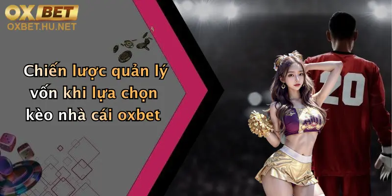 Tỷ Lệ Kèo Nhà Cái: Trải Nghiệm Đỉnh Cao Cùng Oxbet Đầy Hấp Dẫn 5 Chiến lược quản lý vốn khi lựa chọn kèo nhà cái oxbet