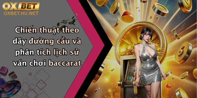 Baccarat Chiến Thuật: Bứt Phá Thắng Lớn Cùng Oxbet Mỗi Ngày 4 Chiến thuật theo dãy đường cầu và phân tích lịch sử ván chơi baccarat