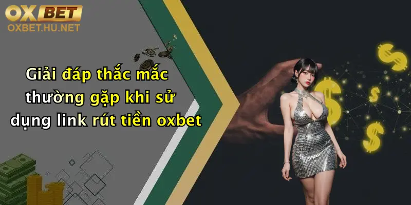 Link Rút Tiền Oxbet Mới Nhất: Rút Tiền Nhanh, Giao Dịch Đơn Giản 2 Giải đáp thắc mắc thường gặp khi sử dụng link rút tiền oxbet