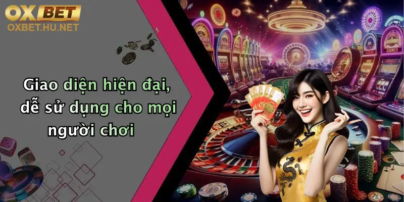 Casino Oxbet: Trải Nghiệm Cá Cược Trực Tuyến Cực Đỉnh, Thỏa Mãn Đam Mê Giải Trí 2 Giao diện hiện đại, dễ sử dụng cho mọi người chơi