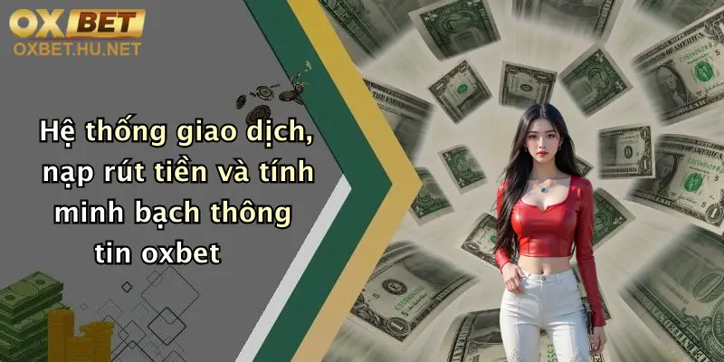 Oxbet Có Uy Tín Không?: Tìm Hiểu Sức Hút Và Ưu Đãi Tại Oxbet 3 Hệ thống giao dịch, nạp rút tiền và tính minh bạch thông tin oxbet