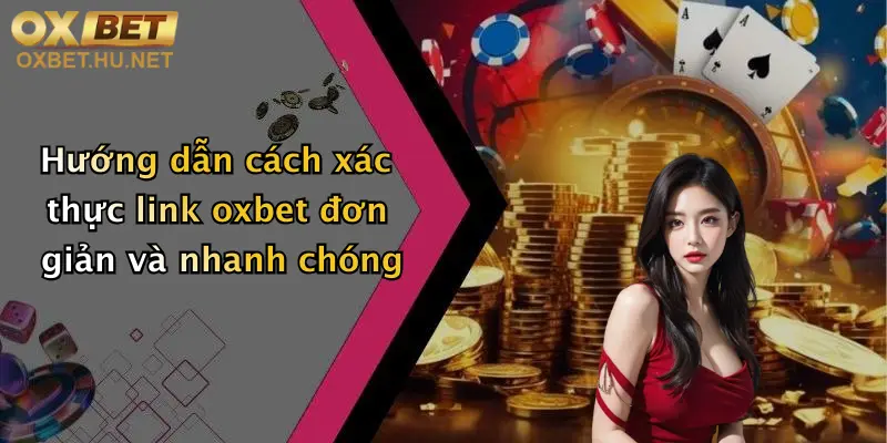 Xác Thực Link Oxbet: Truy Cập Nhanh, Nhận Ưu Đãi Hấp Dẫn Ngay Hôm Nay 2 Hướng dẫn cách xác thực link oxbet đơn giản và nhanh chóng