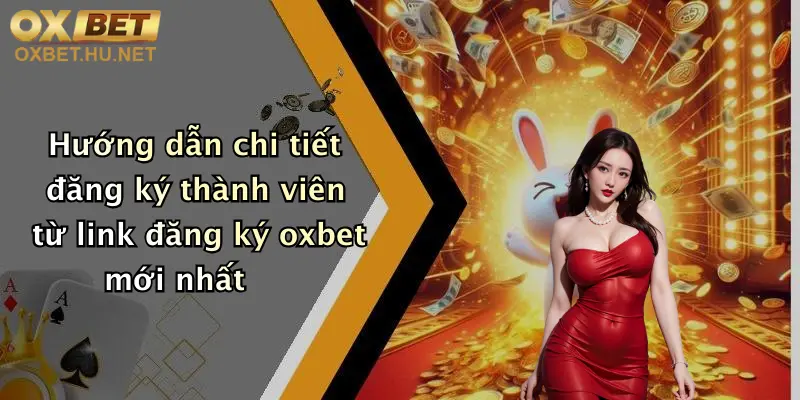Link Đăng Ký Oxbet Mới Nhất: Nhận Ngay Ưu Đãi Hấp Dẫn Khi Tham Gia 4 Hướng dẫn chi tiết đăng ký thành viên từ link đăng ký oxbet mới nhất