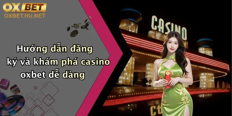 Casino Oxbet: Trải Nghiệm Cá Cược Trực Tuyến Cực Đỉnh, Thỏa Mãn Đam Mê Giải Trí 3 Hướng dẫn đăng ký và khám phá casino oxbet dễ dàng