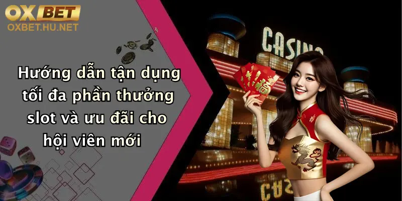 Mẹo Chơi Slot Tăng Tỷ Lệ Thắng: Độc Quyền Chỉ Có Tại Oxbet 5 Hướng dẫn tận dụng tối đa phần thưởng slot và ưu đãi cho hội viên mới