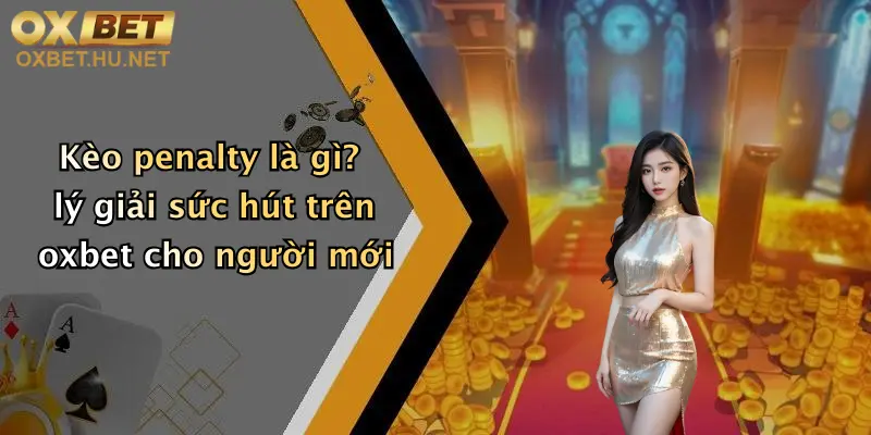 Kèo Penalty Là Gì?: Khám Phá Siêu Lợi Nhuận Với Oxbet Ngay Hôm Nay! 5 Kèo penalty là gì? lý giải sức hút trên oxbet cho người mới