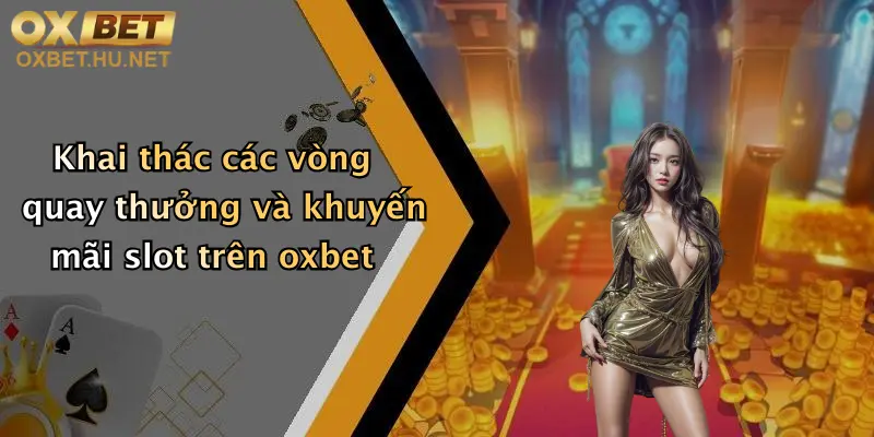 Mẹo Chơi Slot Tăng Tỷ Lệ Thắng: Độc Quyền Chỉ Có Tại Oxbet 4 Khai thác các vòng quay thưởng và khuyến mãi slot trên oxbet