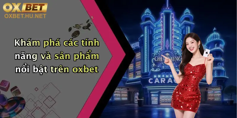 Casino Oxbet: Trải Nghiệm Cá Cược Trực Tuyến Cực Đỉnh, Thỏa Mãn Đam Mê Giải Trí 4 Khám phá các tính năng và sản phẩm nổi bật trên oxbet