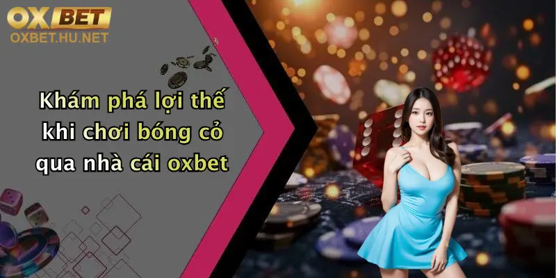 Bóng Cỏ Là Gì?: Khám Phá Sân Chơi Cực Chất Tại Nhà Cái Oxbet 4 Khám phá lợi thế khi chơi bóng cỏ qua nhà cái oxbet