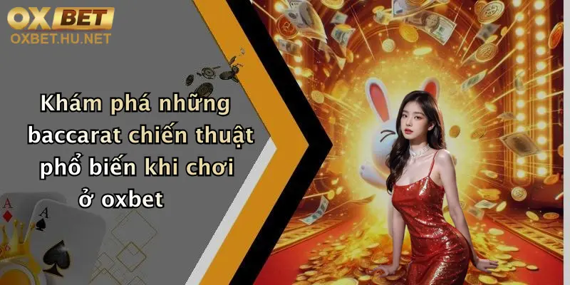 Baccarat Chiến Thuật: Bứt Phá Thắng Lớn Cùng Oxbet Mỗi Ngày 2 Khám phá những baccarat chiến thuật phổ biến khi chơi ở oxbet