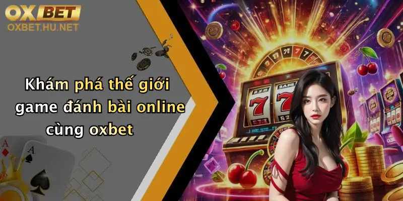 Game Đánh Bài Online: Quẩy Cực Đỉnh, Thưởng Liền Tay Tại Oxbet 2 Khám phá thế giới game đánh bài online cùng oxbet