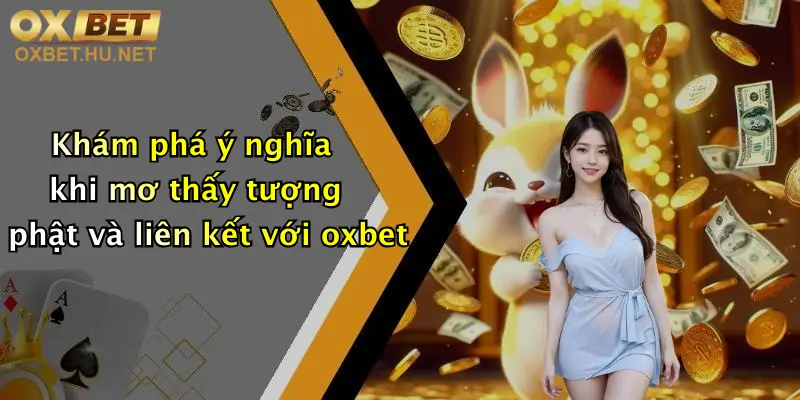 Mơ Thấy Tượng Phật: Giải Mã Giấc Mơ Đánh Con Gì Tại Oxbet? 2 Khám phá ý nghĩa khi mơ thấy tượng phật và liên kết với oxbet