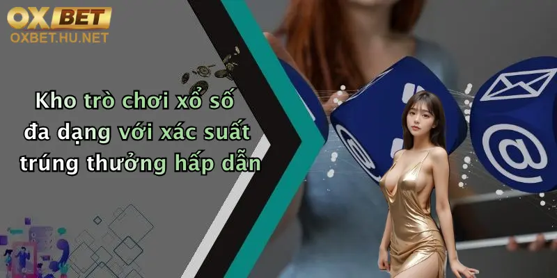 Xổ Số Oxbet: Cơ Hội Săn Thưởng Đỉnh Cao, Nhận Ưu Đãi Cực Khủng! 3 Kho trò chơi xổ số đa dạng với xác suất trúng thưởng hấp dẫn