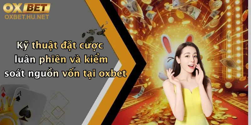 Baccarat Chiến Thuật: Bứt Phá Thắng Lớn Cùng Oxbet Mỗi Ngày 3 Kỹ thuật đặt cược luân phiên và kiểm soát nguồn vốn tại oxbet