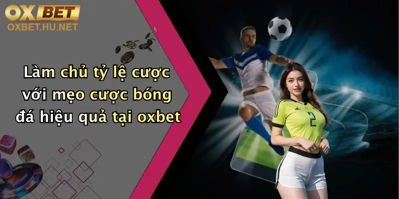 Mẹo Cược Bóng Đá Hiệu Quả: Khám Phá Kèo Đỉnh Cùng Oxbet 2 Làm chủ tỷ lệ cược với mẹo cược bóng đá hiệu quả tại oxbet
