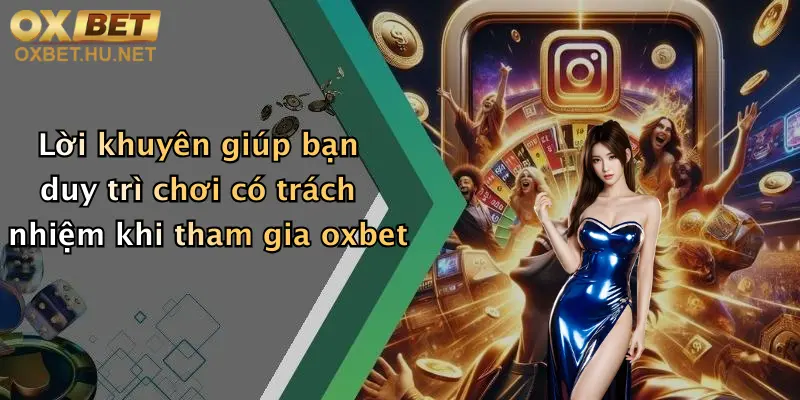Chơi Có Trách Nhiệm: Tận Hưởng Giải Trí Đỉnh Cao Cùng Oxbet 3 Lời khuyên giúp bạn duy trì chơi có trách nhiệm khi tham gia oxbet