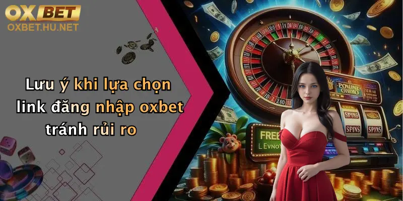Link Đăng Nhập Oxbet Mới Nhất: Truy Cập Nhanh, Nhận Ưu Đãi Cực Sốc 3 Lưu ý khi lựa chọn link đăng nhập oxbet tránh rủi ro