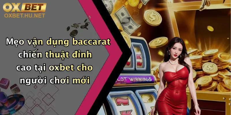 Baccarat Chiến Thuật: Bứt Phá Thắng Lớn Cùng Oxbet Mỗi Ngày 5 Mẹo vận dụng baccarat chiến thuật đỉnh cao tại oxbet cho người chơi mới