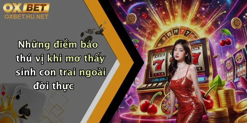 Mơ Thấy Sinh Con Trai: Đăng Ký Oxbet Nhận Thưởng Cực Lớn Hôm Nay 3 Những điềm báo thú vị khi mơ thấy sinh con trai ngoài đời thực