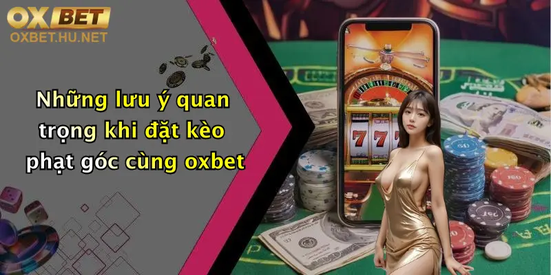 Mẹo Chơi Kèo Phạt Góc: Chơi Đỉnh Cao, Săn Thưởng Cùng Oxbet Ngay! 5 Những lưu ý quan trọng khi đặt kèo phạt góc cùng oxbet