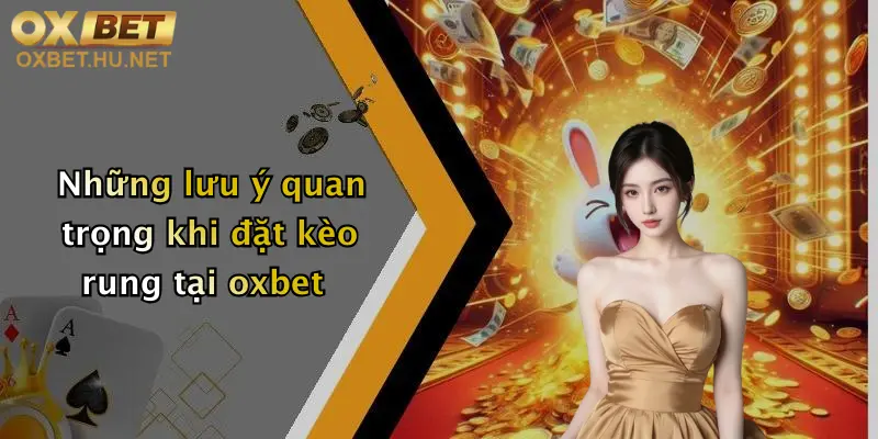 Kèo Rung Là Gì?: Tìm Hiểu Kèo Rung Đỉnh Cao Tại Nhà Cái Oxbet 4 Những lưu ý quan trọng khi đặt kèo rung tại oxbet