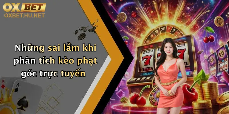 Mẹo Chơi Kèo Phạt Góc: Chơi Đỉnh Cao, Săn Thưởng Cùng Oxbet Ngay! 4 Những sai lầm khi phân tích kèo phạt góc trực tuyến