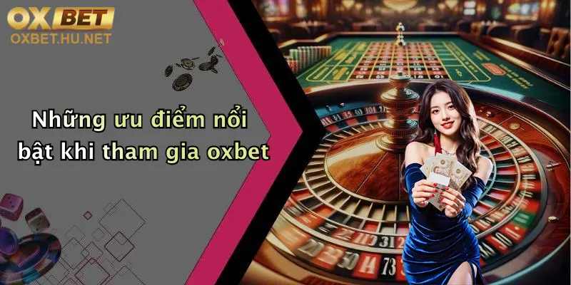 Giới Thiệu Nhà Cái Cá Cược Oxbet: Sân Chơi Đẳng Cấp Cho Tín Đồ Giải Trí 4 Những ưu điểm nổi bật khi tham gia oxbet