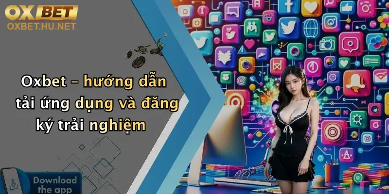 Link Tải App Oxbet Mới Nhất: Trải Nghiệm Game Đỉnh Cao, Ưu Đãi Cực Khủng 1 Oxbet – hướng dẫn tải ứng dụng và đăng ký trải nghiệm