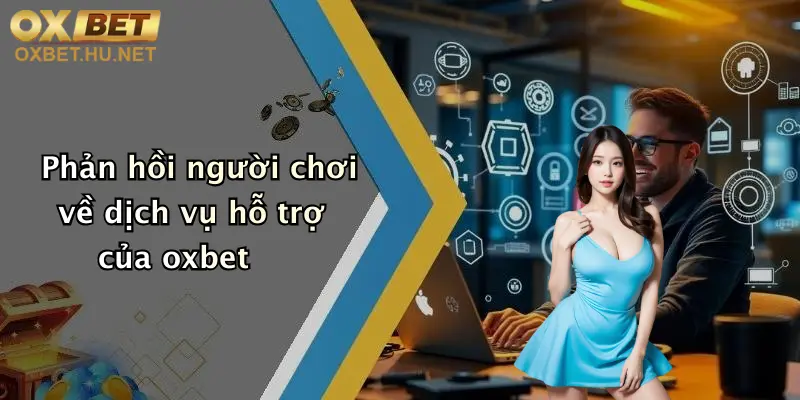Oxbet Lừa Đảo?: Khám Phá Sự Thật Đằng Sau Nhà Cái Đình Đám 4 Phản hồi người chơi về dịch vụ hỗ trợ của oxbet
