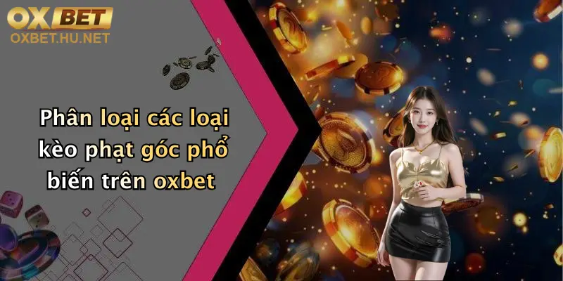 Mẹo Chơi Kèo Phạt Góc: Chơi Đỉnh Cao, Săn Thưởng Cùng Oxbet Ngay! 3 Phân loại các loại kèo phạt góc phổ biến trên oxbet