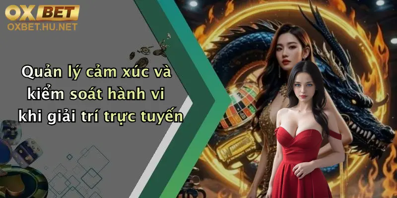 Chơi Có Trách Nhiệm: Tận Hưởng Giải Trí Đỉnh Cao Cùng Oxbet 2 Quản lý cảm xúc và kiểm soát hành vi khi giải trí trực tuyến