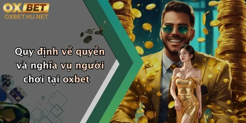 Điều Khoản Điều Kiện: Tham Gia Oxbet Để Trải Nghiệm Cá Cược Đỉnh Cao 2 Quy định về quyền và nghĩa vụ người chơi tại oxbet