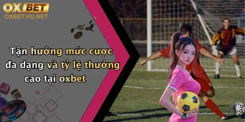 Thể Thao Oxbet: Sân Chơi Chất Lượng, Cược Hấp Dẫn Cùng Thưởng Lớn Mỗi Ngày 3 Tận hưởng mức cược đa dạng và tỷ lệ thưởng cao tại oxbet
