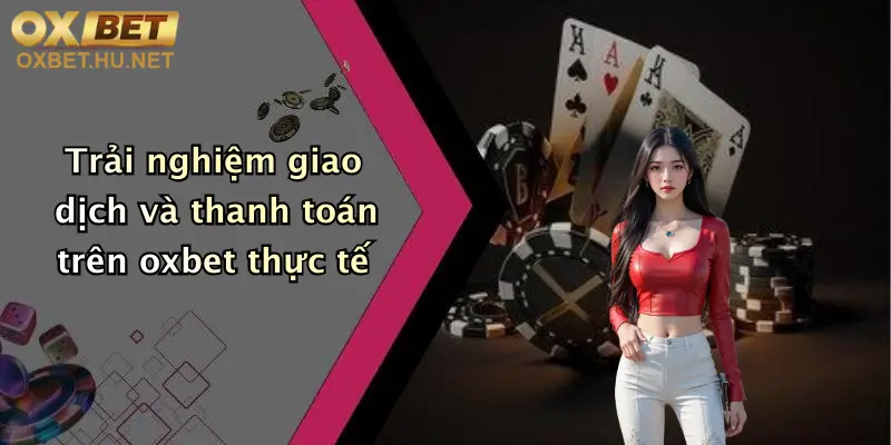 Oxbet Lừa Đảo?: Khám Phá Sự Thật Đằng Sau Nhà Cái Đình Đám 3 Trải nghiệm giao dịch và thanh toán trên oxbet thực tế