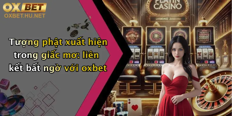 Mơ Thấy Tượng Phật: Giải Mã Giấc Mơ Đánh Con Gì Tại Oxbet? 3 Tượng phật xuất hiện trong giấc mơ: liên kết bất ngờ với oxbet